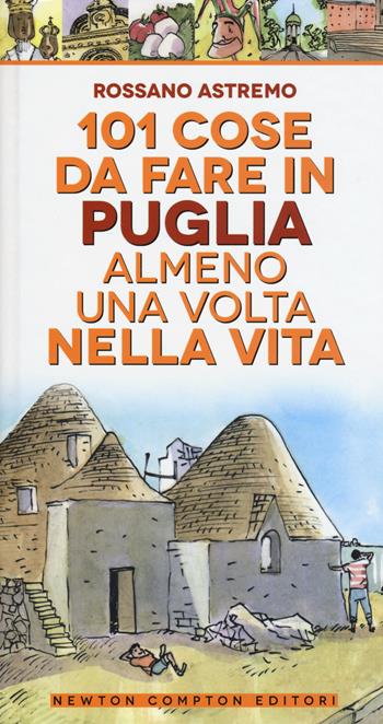 101 cose da fare in Puglia almeno una volta nella vita - Rossano Astremo - Libro Newton Compton Editori 2017, Fuori collana | Libraccio.it