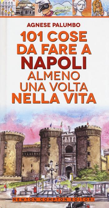 101 cose da fare a Napoli almeno una volta nella vita - Agnese Palumbo - Libro Newton Compton Editori 2017, Fuori collana | Libraccio.it