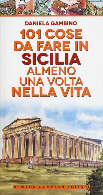 101 cose da fare in Sicilia almeno una volta nella vita - Daniela Gambino - Libro Newton Compton Editori 2017, Fuori collana | Libraccio.it