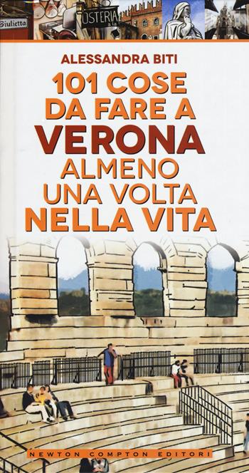 101 cose da fare a Verona almeno una volta nella vita - Alessandra Biti - Libro Newton Compton Editori 2017, Fuori collana | Libraccio.it