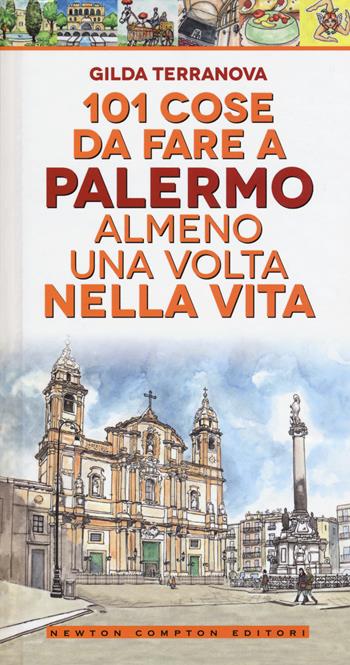 101 cose da fare a Palermo almeno una volta nella vita - Gilda Terranova - Libro Newton Compton Editori 2017, Fuori collana | Libraccio.it