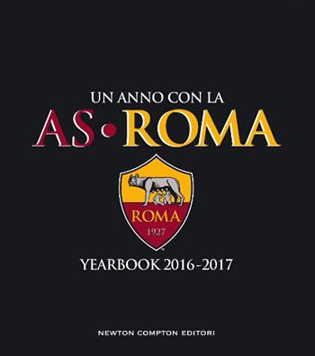 Un anno con la AS Roma. Yearbook 2016-2017. Ediz. italiana e inglese  - Libro Newton Compton Editori 2017, Grandi manuali Newton | Libraccio.it