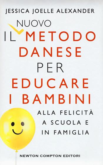 Il nuovo metodo danese per educare i bambini alla felicità a scuola e in famiglia - Jessica Joelle Alexander - Libro Newton Compton Editori 2018, Grandi manuali Newton | Libraccio.it