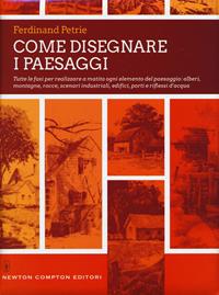 Come disegnare i paesaggi. Tutte le fasi per realizzare a matita ogni singolo elemento del paesaggio: alberi, montagne, colline, rocce, scenari industriali.... Ediz. illustrata - Ferdinand Petrie - Libro Newton Compton Editori 2017, Grandi manuali Newton | Libraccio.it