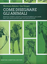 Come disegnare gli animali. Ediz. illustrata - Norman Adams, Joe Singer - Libro Newton Compton Editori 2017, Grandi manuali Newton | Libraccio.it