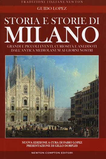 Storia e storie di Milano. Nuova ediz. - Guido Lopez - Libro Newton Compton Editori 2017, Tradizioni italiane | Libraccio.it