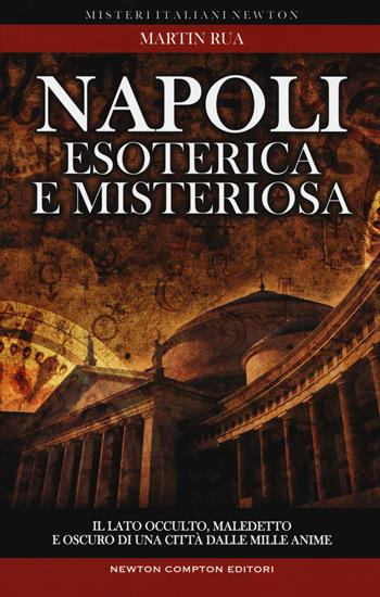 Napoli esoterica e misteriosa. Il lato occulto, maledetto e oscuro della città della sirena - Martin Rua - Libro Newton Compton Editori 2017, Tradizioni italiane | Libraccio.it