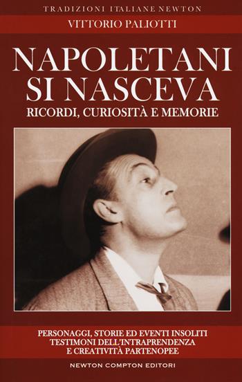 Napoletani si nasceva. Personaggi, storie ed eventi insoliti, testimoni della intraprendenza e creatività partenopee - Vittorio Paliotti - Libro Newton Compton Editori 2017, Tradizioni italiane | Libraccio.it