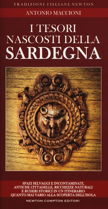 I tesori nascosti della Sardegna. Spazi selvaggi e incontaminati, antiche cittadelle, ricchezze naturali e ruderi storici in un itinerario quanto mai vario alla scoperta dell'isola - Antonio Maccioni - Libro Newton Compton Editori 2017, Tradizioni italiane | Libraccio.it