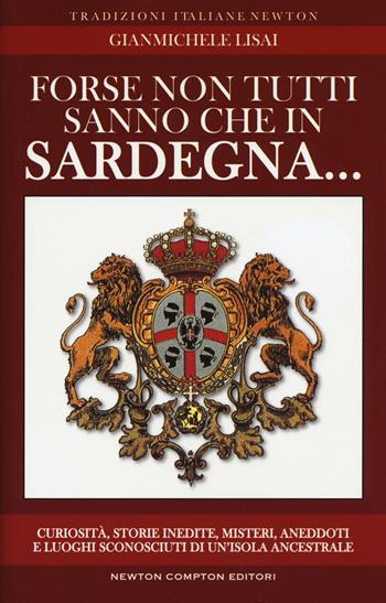Forse non tutti sanno che in Sardegna... Curiosità, storie inedite, misteri, aneddoti e luoghi sconosciuti di un'isola ancestrsle - Gianmichele Lisai - Libro Newton Compton Editori 2017, Tradizioni italiane | Libraccio.it