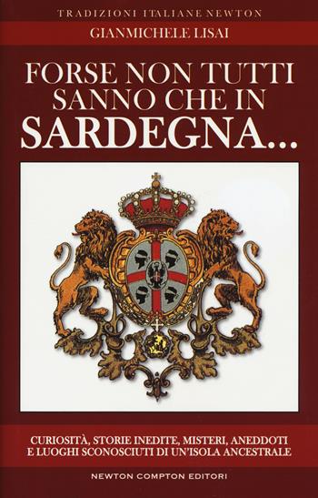 Forse non tutti sanno che in Sardegna... Curiosità, storie inedite, misteri, aneddoti e luoghi sconosciuti di un'isola ancestrsle - Gianmichele Lisai - Libro Newton Compton Editori 2017, Tradizioni italiane | Libraccio.it