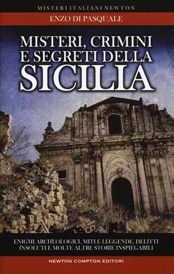 Misteri, crimini e segreti della Sicilia. Enigmi archeologici, miti e leggende, delitti insoluti e molte altre storie inspiegabili - Enzo Di Pasquale - Libro Newton Compton Editori 2017, Tradizioni italiane | Libraccio.it