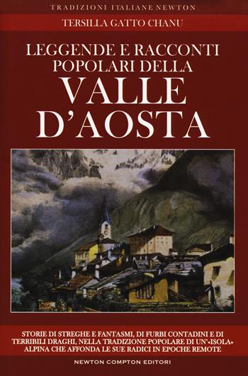 Leggende e racconti popolari della Valle d'Aosta. Storie di streghe e fantasmi, di furbi contadini e di terribili draghi, nella tradizione popolare di un'«isola» alpina che affonda le sue radici in epoche remote. Nuova ediz. - Tersilla Gatto Chanu - Libro Newton Compton Editori 2017, Tradizioni italiane | Libraccio.it