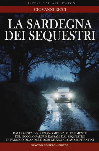 La Sardegna dei sequestri. Dalle gesta di Graziano Mesina al rapimento del piccolo Farouk Kassam, dal sequestro di Fabrizio De André e Dori Ghezzi al caso Soffiantini - Giovanni Ricci - Libro Newton Compton Editori 2017, Tradizioni italiane | Libraccio.it