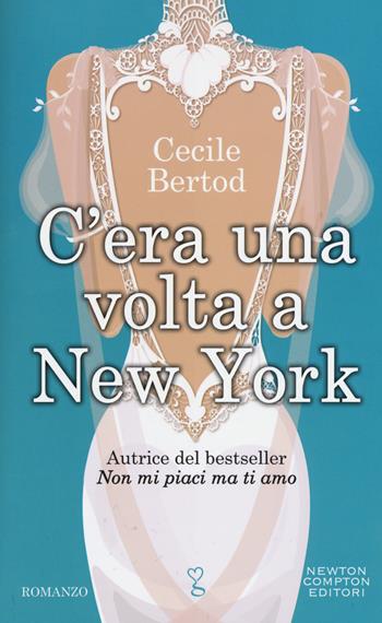 C'era una volta a New York - Cecile Bertod - Libro Newton Compton Editori 2017, Anagramma | Libraccio.it