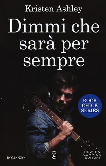 Dimmi che sarà per sempre. Rock chick series - Kristen Ashley - Libro Newton Compton Editori 2017, Anagramma | Libraccio.it