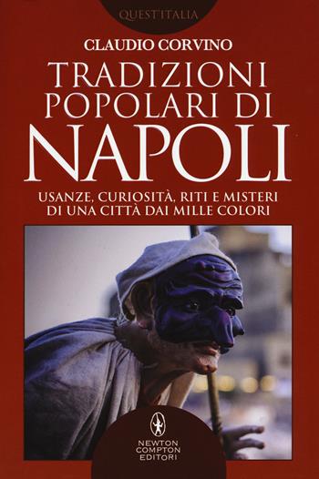 Tradizioni popolari di Napoli. Usanze, curiosità, riti e misteri di una città dai mille colori - Claudio Corvino - Libro Newton Compton Editori 2017, Quest'Italia | Libraccio.it