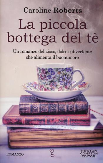 La piccola bottega del tè - Caroline Roberts - Libro Newton Compton Editori 2017, Anagramma | Libraccio.it
