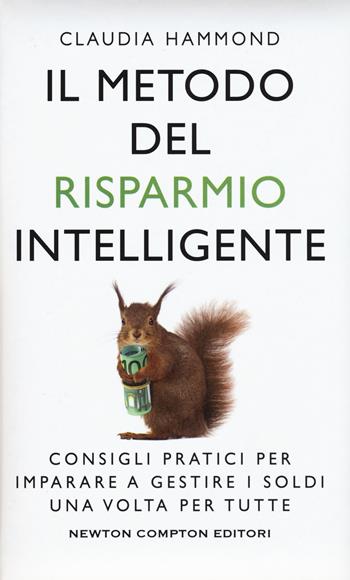 Il metodo del risparmio intelligente. Consigli pratici per imparare a gestire i soldi una volta per tutte - Claudia Hammond - Libro Newton Compton Editori 2017, Grandi manuali Newton | Libraccio.it