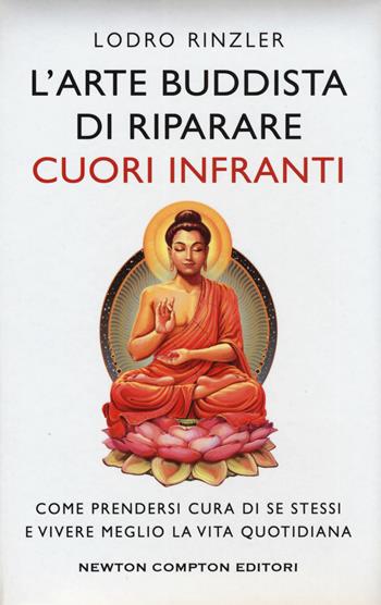 L' arte buddhista di riparare i cuori infranti. Come prendersi cura di se stessi e vivere meglio la vita quotidiana - Lodro Rinzler - Libro Newton Compton Editori 2017, Grandi manuali Newton | Libraccio.it