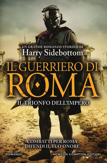 Il guerriero di Roma. Il trionfo dell'impero - Harry Sidebottom - Libro Newton Compton Editori 2017, Nuova narrativa Newton | Libraccio.it