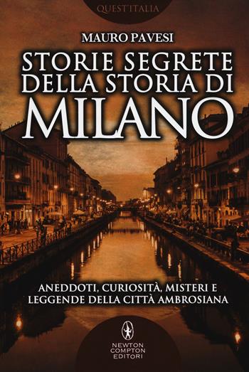 Storie segrete della storia di Milano. Aneddoti, curiosità, misteri e leggende della città ambrosiana - Mauro Pavesi - Libro Newton Compton Editori 2017, Quest'Italia | Libraccio.it