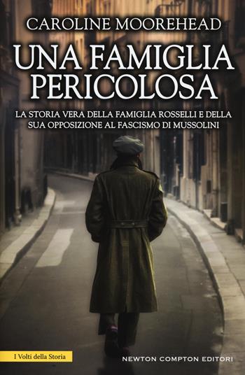 Una famiglia pericolosa. La storia vera della famiglia Rosselli e della sua opposizione al fascismo di Mussolini - Caroline Moorehead - Libro Newton Compton Editori 2017, I volti della storia | Libraccio.it