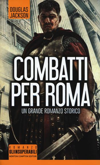 Combatti per Roma - Douglas Jackson - Libro Newton Compton Editori 2017, Gli insuperabili | Libraccio.it