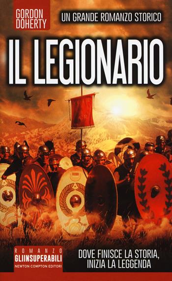 Il legionario - Gordon Doherty - Libro Newton Compton Editori 2017, Gli insuperabili | Libraccio.it