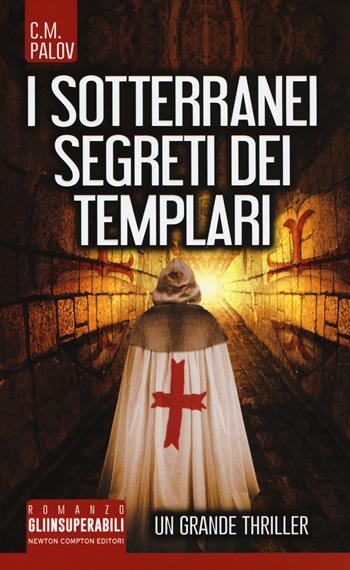 I sotterranei segreti dei Templari - C. M. Palov - Libro Newton Compton Editori 2017, Gli insuperabili | Libraccio.it