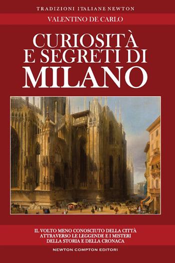 Curiosità e segreti di Milano - Valentino De Carlo - Libro Newton Compton Editori 2017, Tradizioni italiane | Libraccio.it