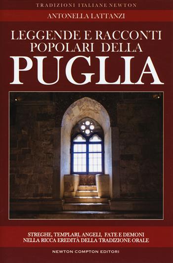 Leggende e racconti popolari della Puglia - Antonella Lattanzi - Libro Newton Compton Editori 2017, Tradizioni italiane | Libraccio.it