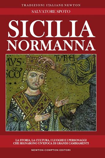 Sicilia normanna - Salvatore Spoto - Libro Newton Compton Editori 2017, Tradizioni italiane | Libraccio.it