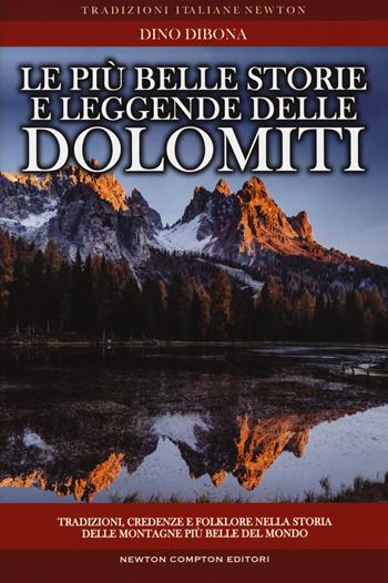 Le più belle storie e leggende delle Dolomiti. Tradizioni, credenze e folklore nella storia delle montagne più belle del mondo - Dino Dibona - Libro Newton Compton Editori 2017, Tradizioni italiane | Libraccio.it