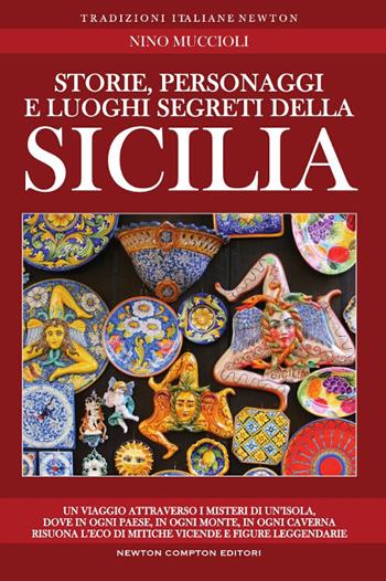 Storie, personaggi e luoghi segreti della Sicilia - Nino Muccioli - Libro Newton Compton Editori 2017, Tradizioni italiane | Libraccio.it