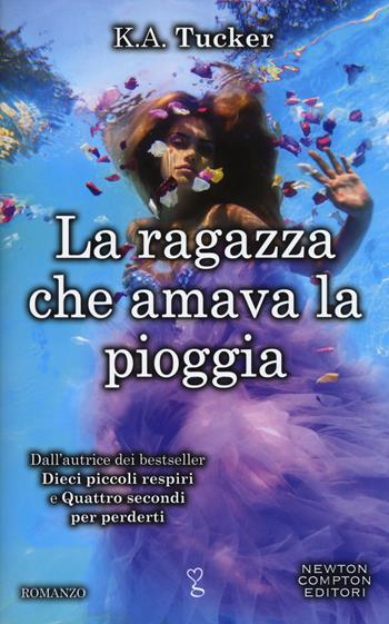 La ragazza che amava la pioggia - K. A. Tucker - Libro Newton Compton Editori 2017, Anagramma | Libraccio.it