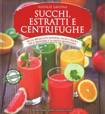 Succhi, estratti e centrifughe - Natalie Savona - Libro Newton Compton Editori 2018, Grandi manuali Newton | Libraccio.it