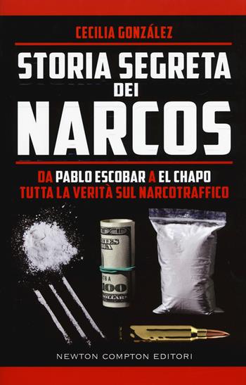 Storia segreta dei narcos. Da Pablo Escobar a El Chapo tutta la verità sul narcotraffico - González Cecilia - Libro Newton Compton Editori 2018, Controcorrente | Libraccio.it