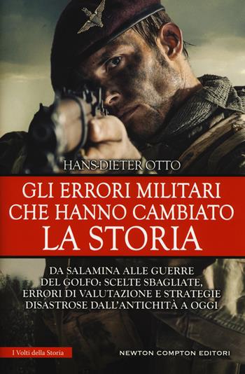 Gli errori militari che hanno cambiato la storia - Hans-Dieter Otto - Libro Newton Compton Editori 2018, I volti della storia | Libraccio.it