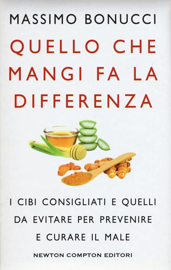 Quello che mangi fa la differenza. I cibi consigliati e quelli da evitare per prevenire e curare il male - Massimo Bonucci - Libro Newton Compton Editori 2018, Grandi manuali Newton | Libraccio.it