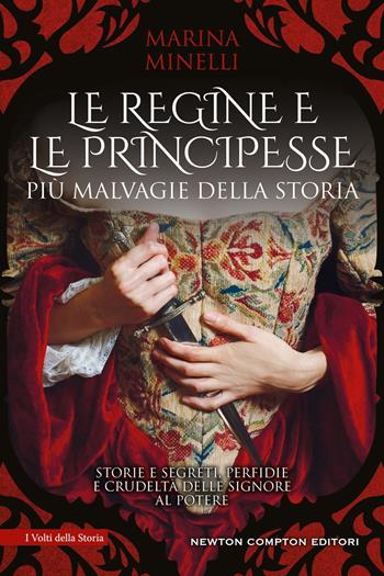 Le regine e le principesse più malvagie della storia. Storie e segreti, perfidie e crudeltà delle signore al potere - Marina Minelli - Libro Newton Compton Editori 2018, I volti della storia | Libraccio.it