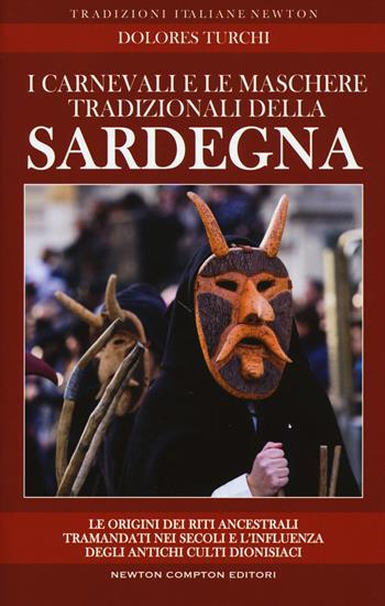 I carnevali e le maschere tradizionali della Sardegna. Le origini dei riti ancestrali tramandati nei secoli e l'influenza degli antichi culti dionisiaci - Dolores Turchi - Libro Newton Compton Editori 2018, Tradizioni italiane | Libraccio.it