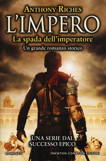 La spada dell'imperatore. L'impero - Anthony Riches - Libro Newton Compton Editori 2018, Nuova narrativa Newton | Libraccio.it