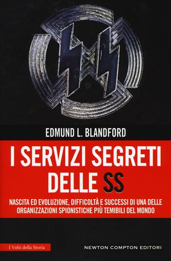 I servizi segreti delle SS. Nascita ed evoluzione, difficoltà e successi di una delle organizzazioni spionistiche più temibili del mondo - Edmund L. Blandford - Libro Newton Compton Editori 2018, I volti della storia | Libraccio.it