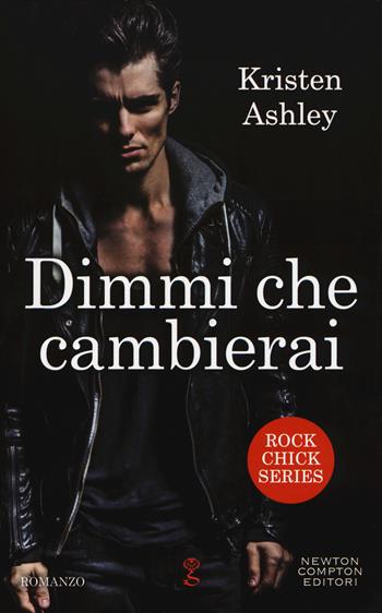 Dimmi che cambierai. Rock chick series - Kristen Ashley - Libro Newton Compton Editori 2018, Anagramma | Libraccio.it