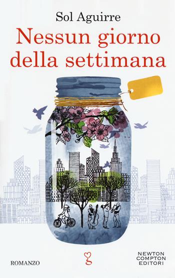 Nessun giorno della settimana - Sol Aguirre - Libro Newton Compton Editori 2018, Anagramma | Libraccio.it