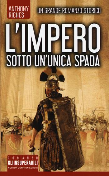 Sotto un'unica spada. L'impero - Anthony Riches - Libro Newton Compton Editori 2018, Gli insuperabili | Libraccio.it