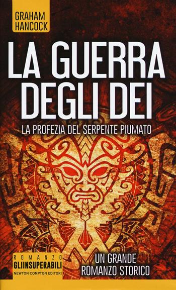 La profezia del serpente piumato. La guerra degli dei - Graham Hancock - Libro Newton Compton Editori 2018, Gli insuperabili | Libraccio.it