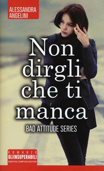 Non dirgli che ti manca - Alessandra Angelini - Libro Newton Compton Editori 2018, Gli insuperabili | Libraccio.it