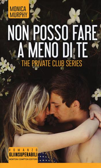 Non posso fare a meno di te. The Private Club series - Monica Murphy - Libro Newton Compton Editori 2018, Gli insuperabili | Libraccio.it